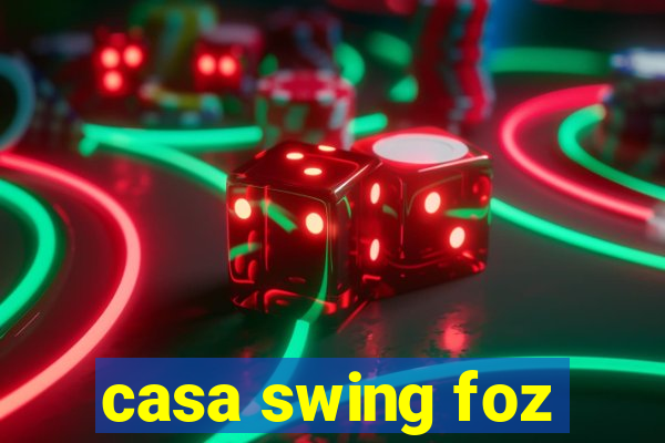 casa swing foz